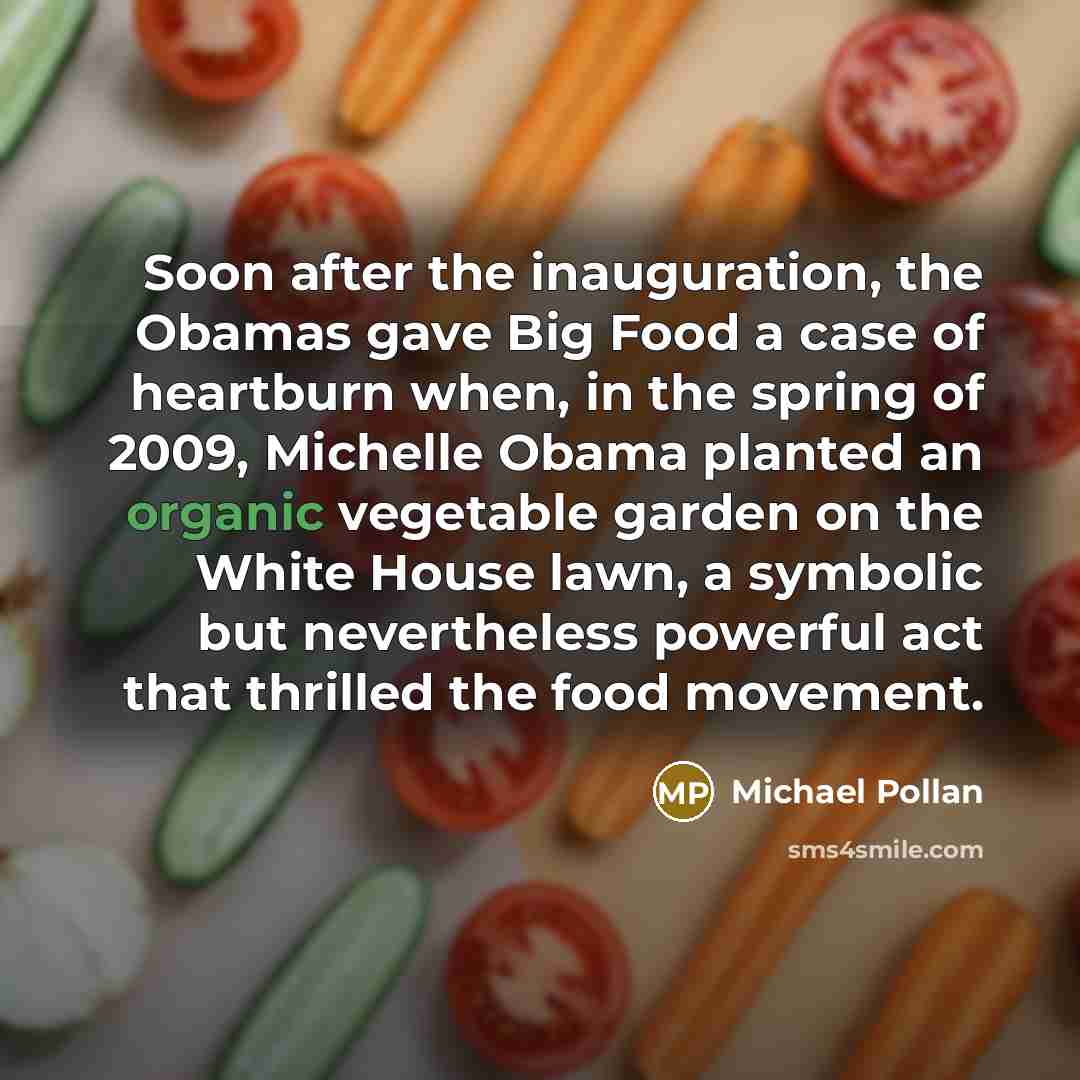 “Soon after the inauguration, the Obamas gave Big Food a…” quote by Michael Pollan