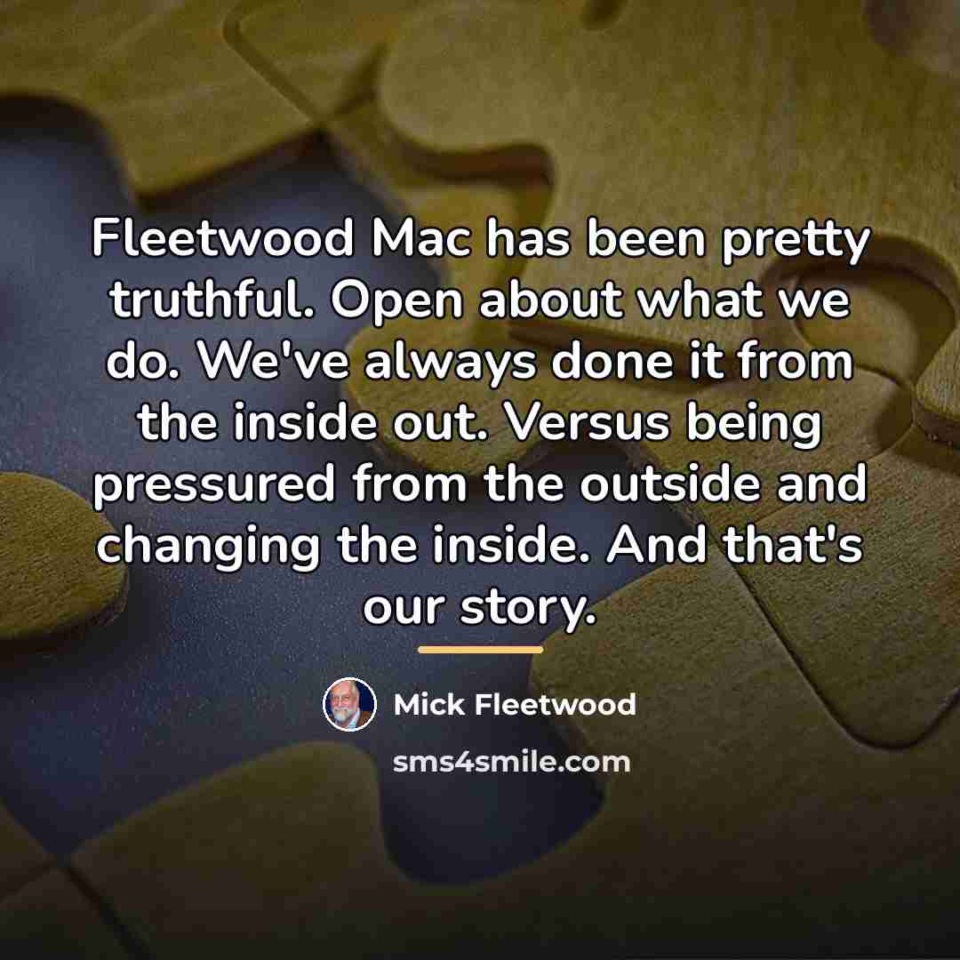“Fleetwood Mac has been pretty truthful. Open about what we…” quote by Mick Fleetwood