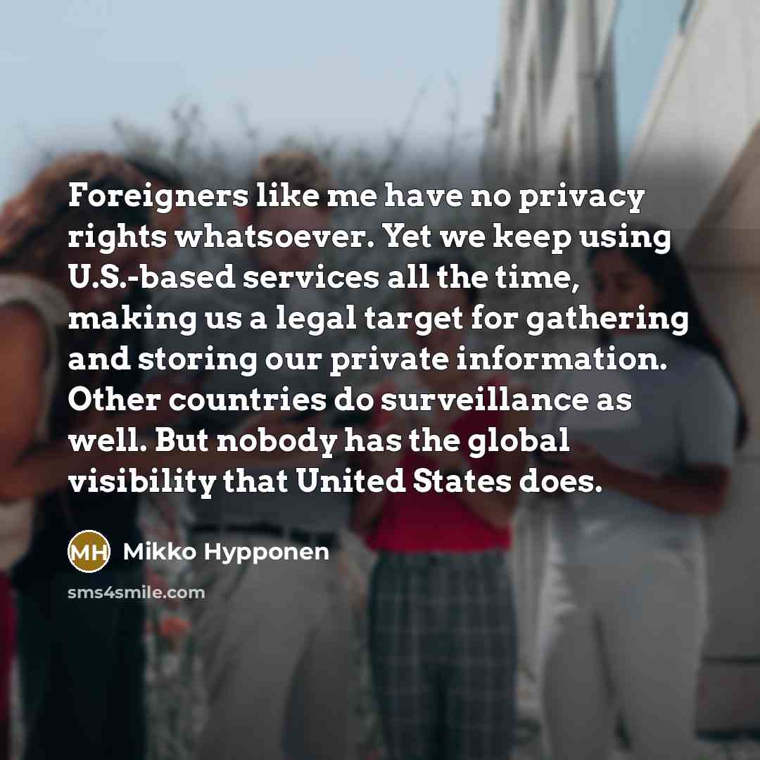 “Foreigners like me have no privacy rights whatsoever. Yet we…” quote by Mikko Hypponen