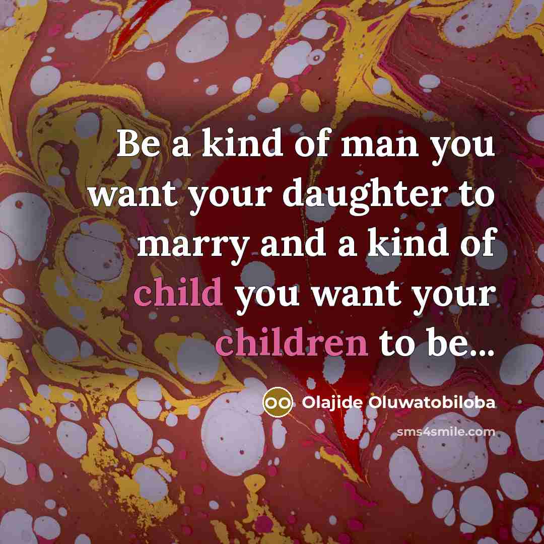 “Be a kind of man you want your daughter to…” quote by Olajide Oluwatobiloba