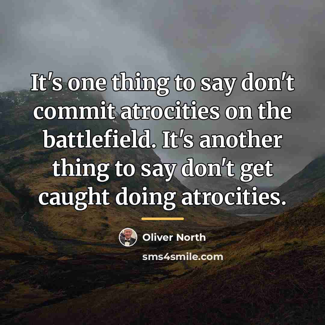 “It's one thing to say don't commit atrocities on the…” quote by Oliver North