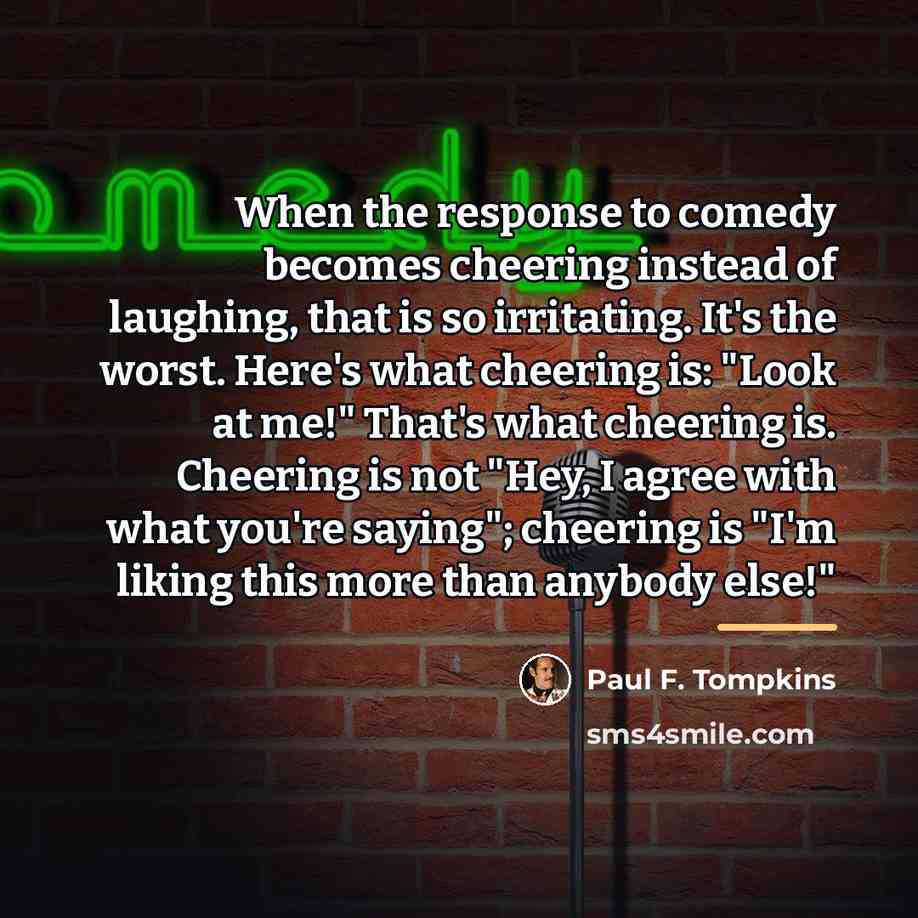 “When the response to comedy becomes cheering instead of laughing,…” quote by Paul F. Tompkins