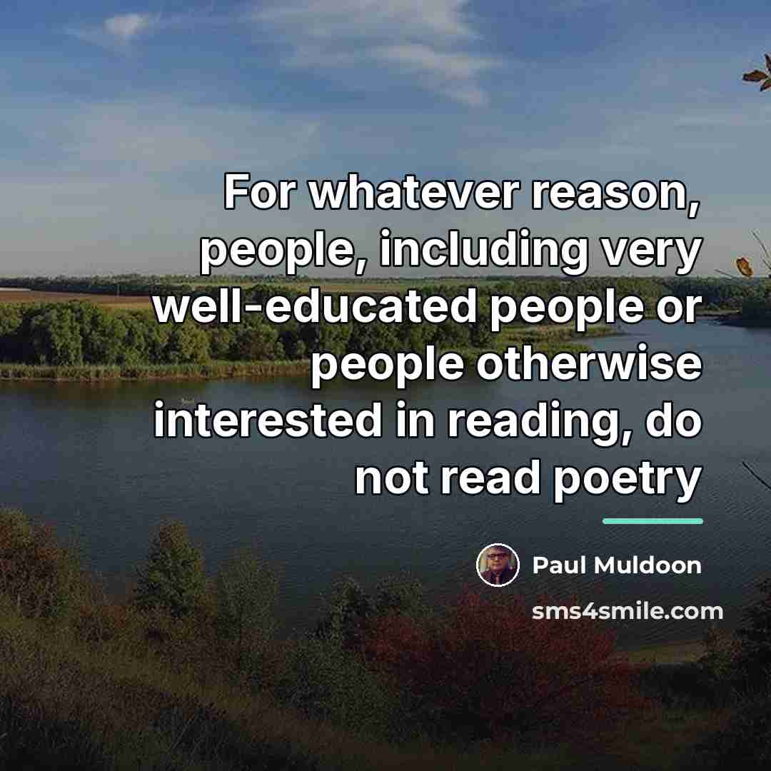 “For whatever reason, people, including very well-educated people or people…” quote by Paul Muldoon