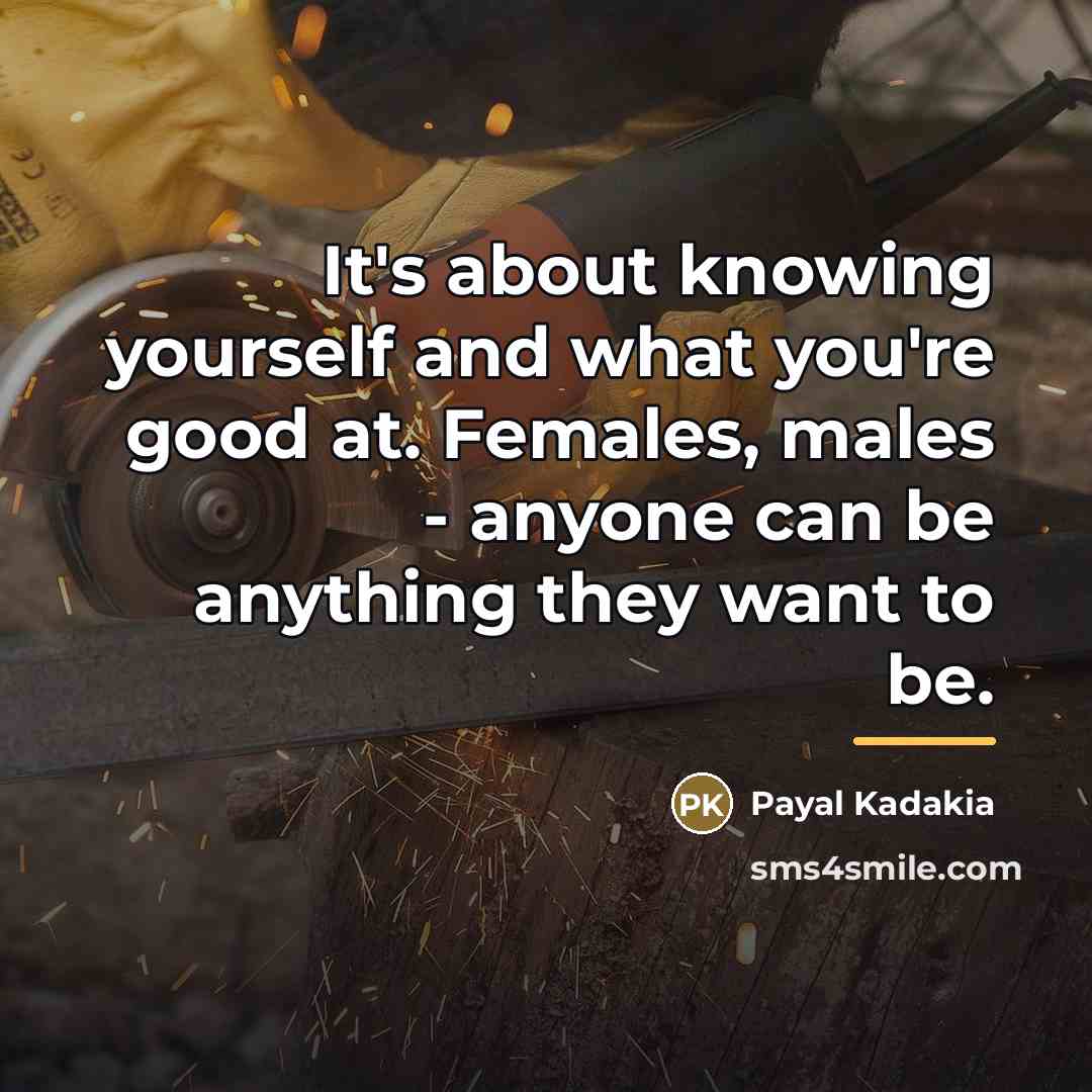 “It's about knowing yourself and what you're good at. Females,…” quote by Payal Kadakia
