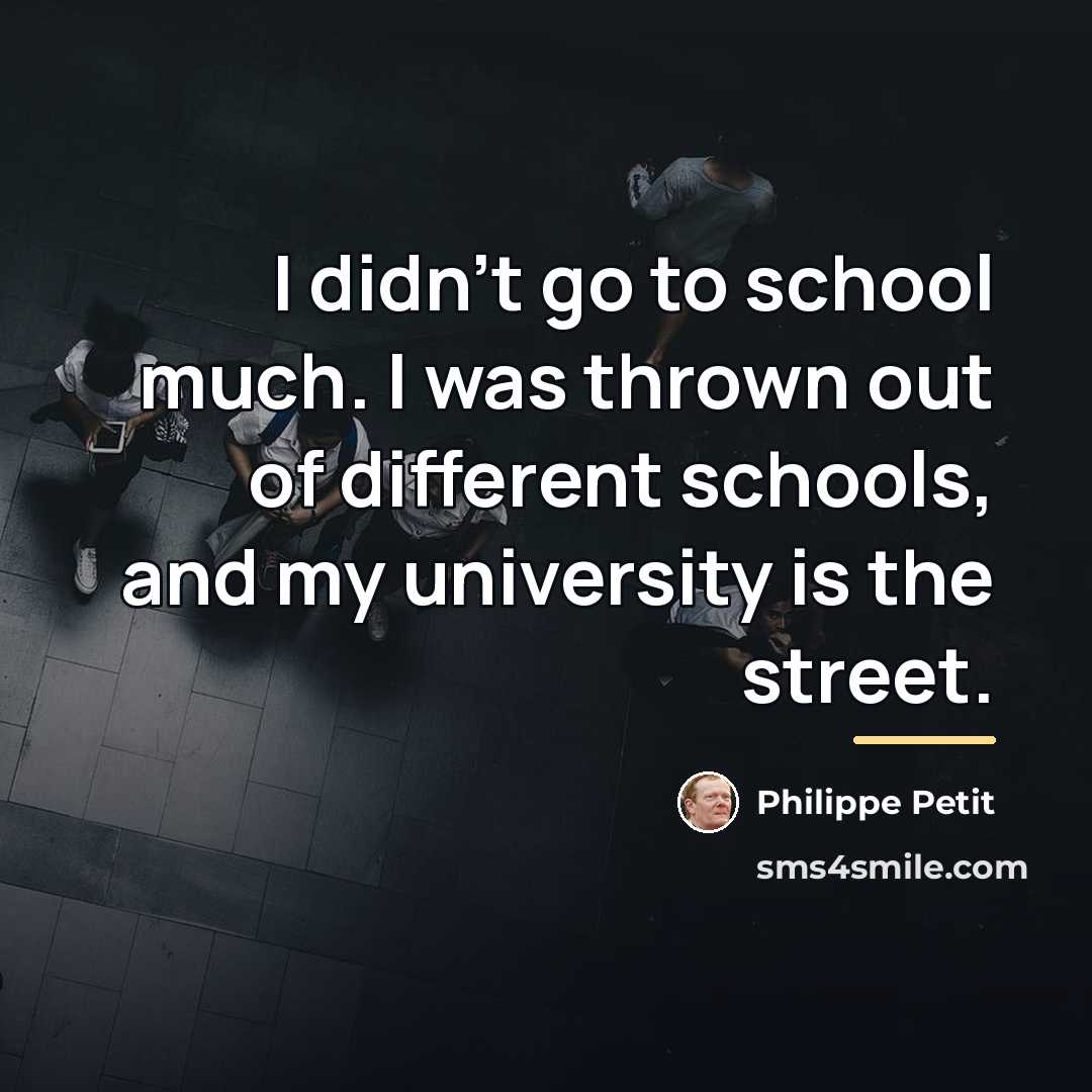 “I didn't go to school much. I was thrown out…” quote by Philippe Petit
