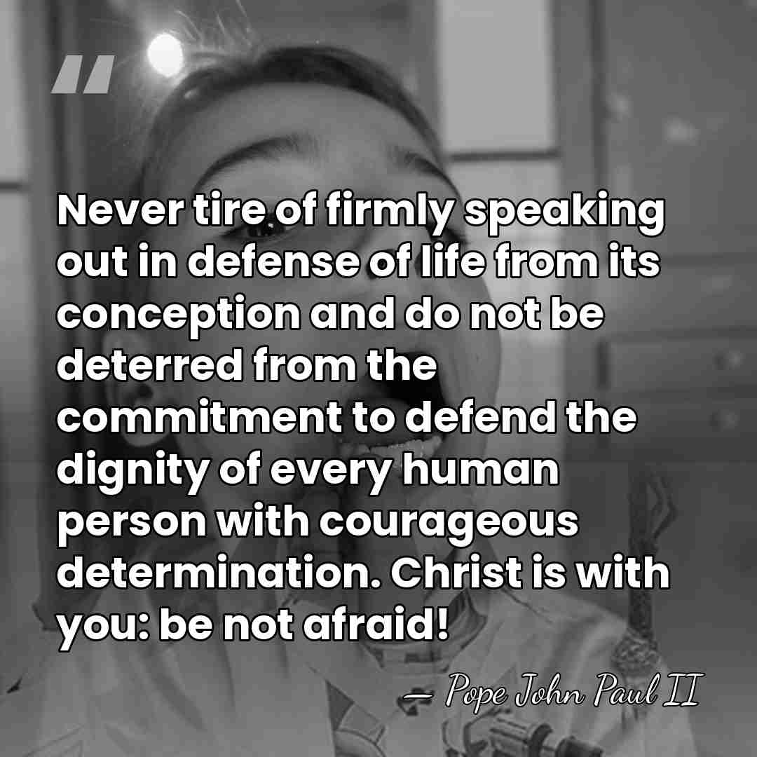 Never tire of firmly speaking out in defense of life from its&hellip; - Pope John Paul II