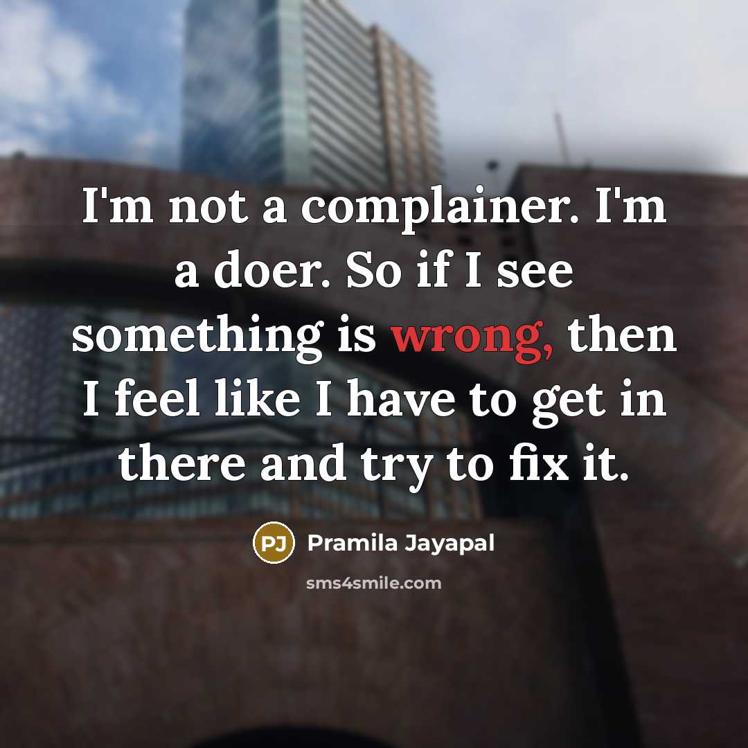 “I'm not a complainer. I'm a doer. So if I…” quote by Pramila Jayapal