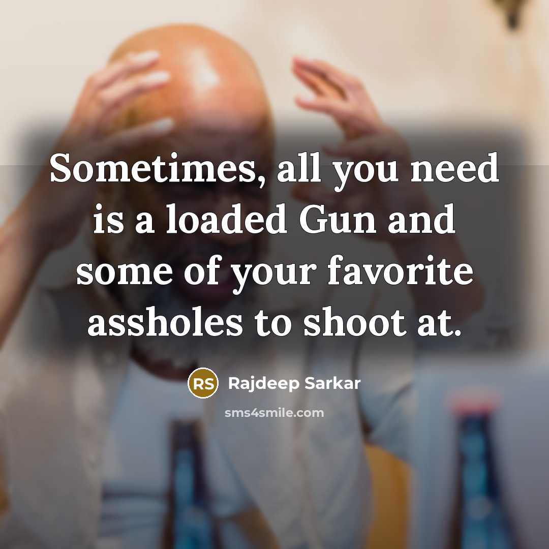 “Sometimes, all you need is a loaded Gun and some…” quote by Rajdeep Sarkar