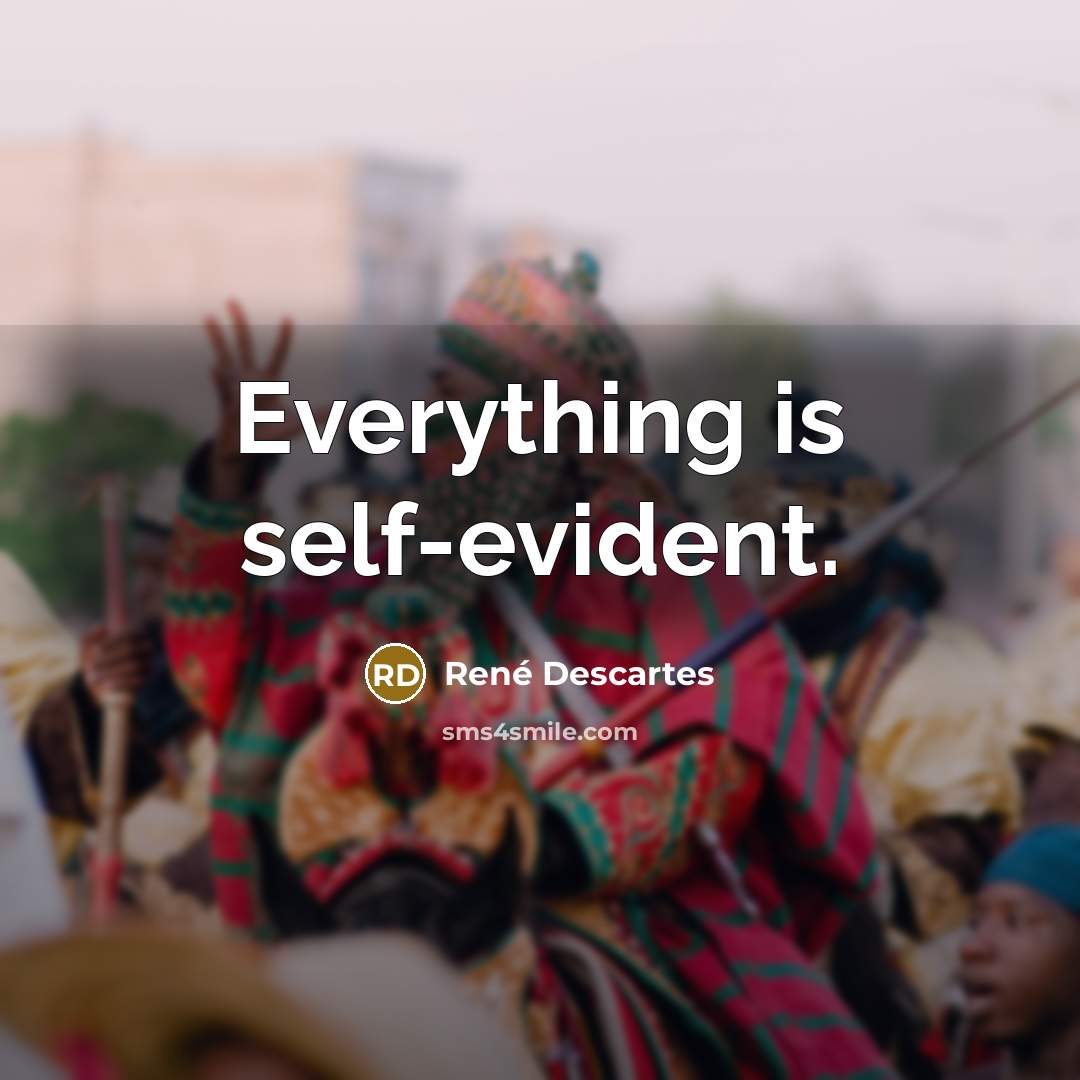 “Everything is self-evident.” quote by Rene Descartes