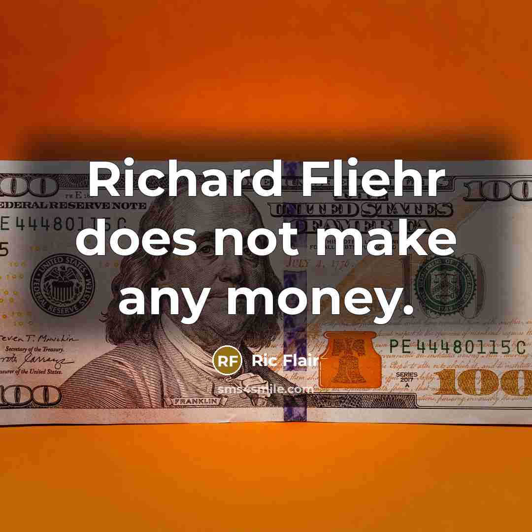 “Richard Fliehr does not make any money.…” quote by Ric Flair