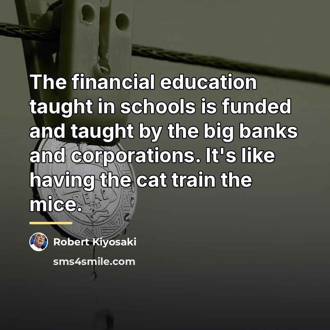 “The financial education taught in schools is funded and taught…” quote by Robert Kiyosaki