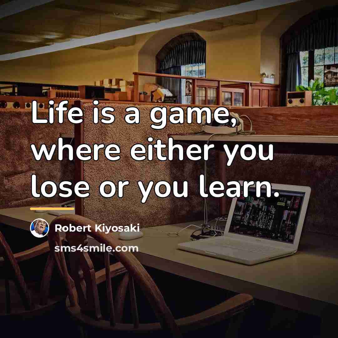 “Life is a game, where either you lose or you…” quote by Robert Kiyosaki