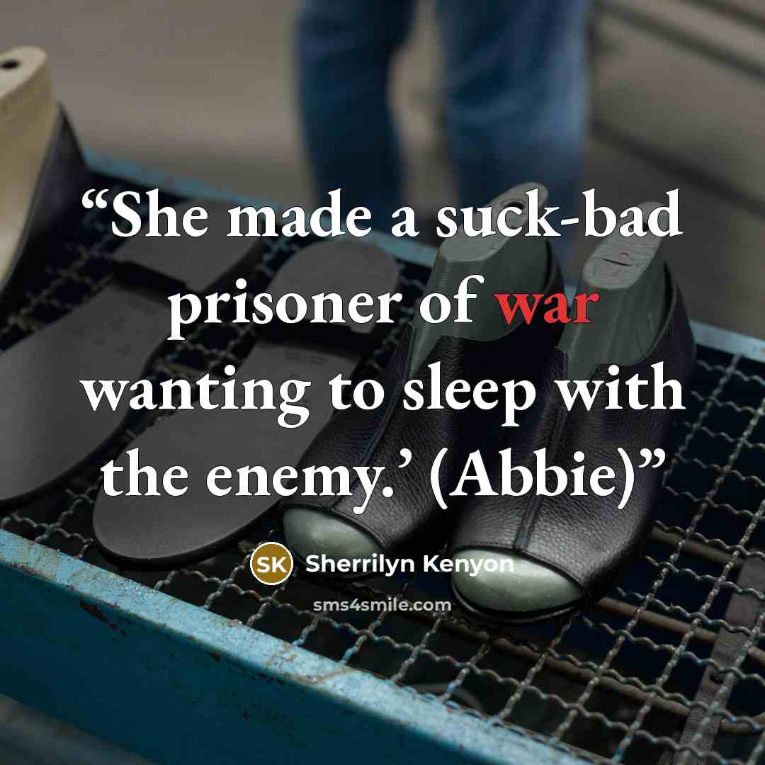 “She made a suck-bad prisoner of war wanting to sleep with the enemy.’ (Abbie)” quote by Sherrilyn Kenyon