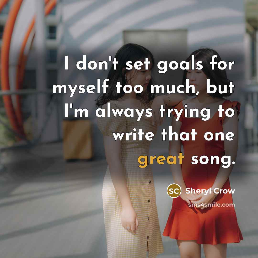 “I don't set goals for myself too much, but I'm…” quote by Sheryl Crow