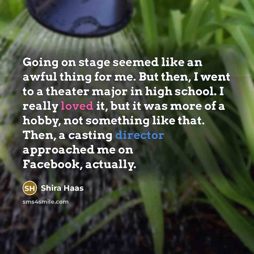 “Going on stage seemed like an awful thing for me. But then, I went to a theater major in high school. I really loved it, but it was more of a hobby, not something like that. Then, a casting director approached me on Facebook, actually.” quote by Shira Haas