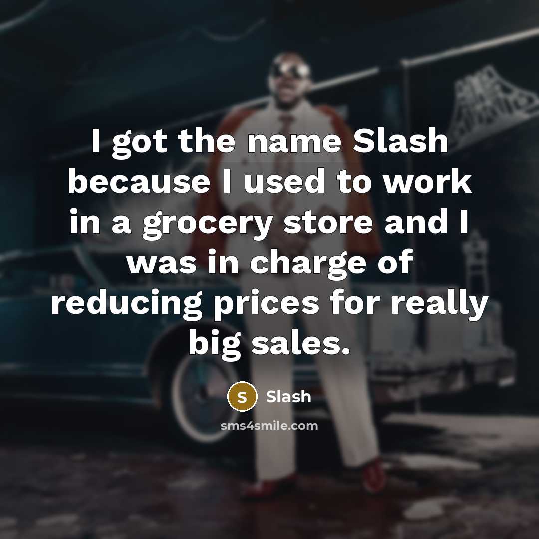 “I got the name Slash because I used to work…” quote by Slash