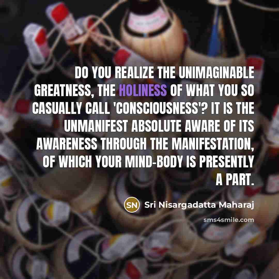 “Do you realize the unimaginable greatness, the holiness of what…” quote by Sri Nisargadatta Maharaj