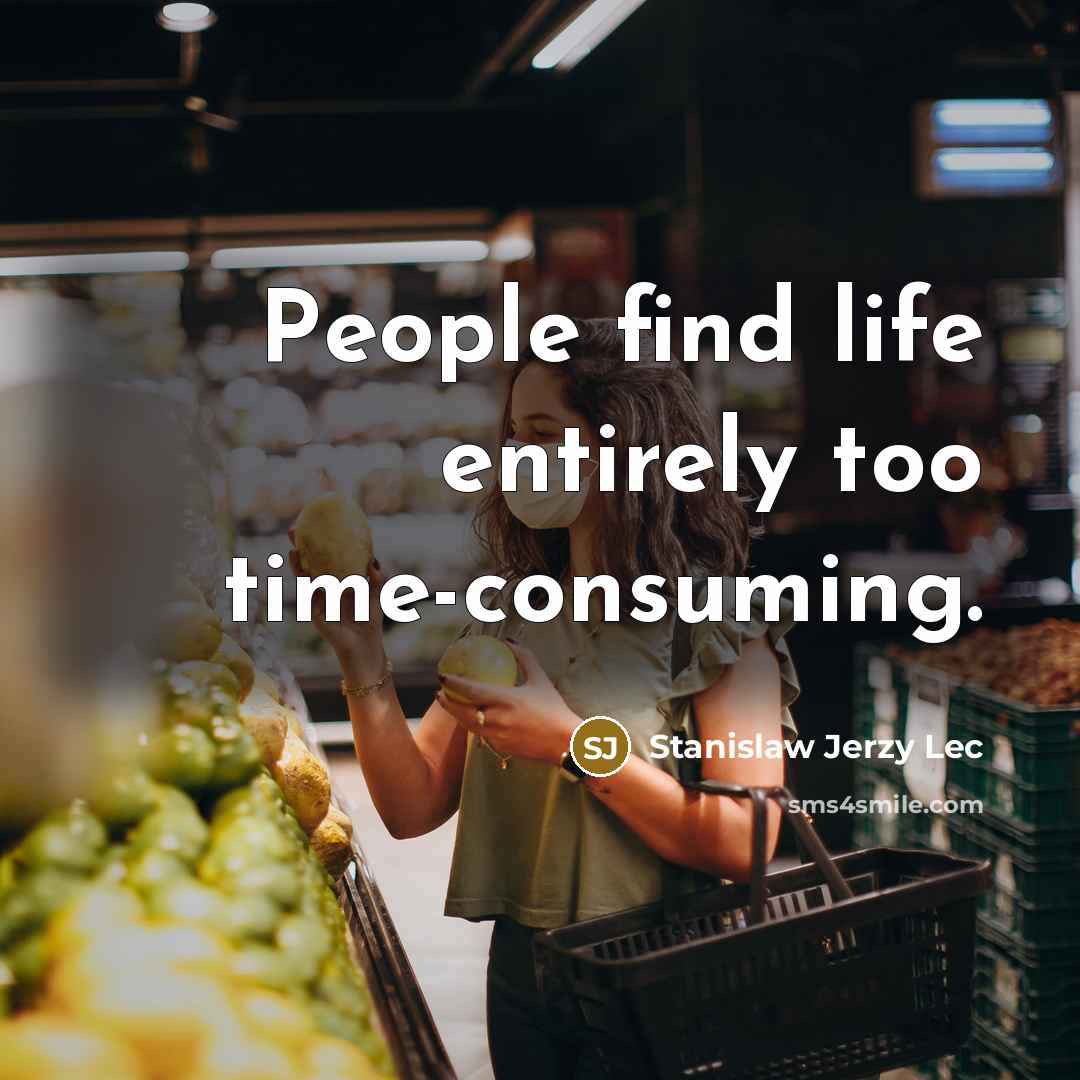 “People find life entirely too time-consuming.” quote by Stanislaw Jerzy Lec