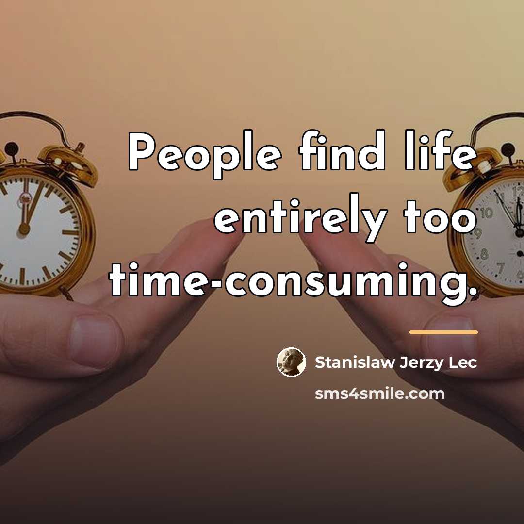 “People find life entirely too time-consuming.…” quote by Stanislaw Jerzy Lec