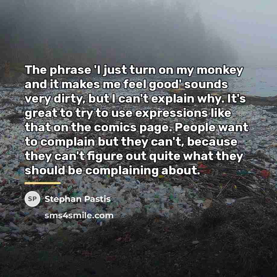 “The phrase 'I just turn on my monkey and it…” quote by Stephan Pastis