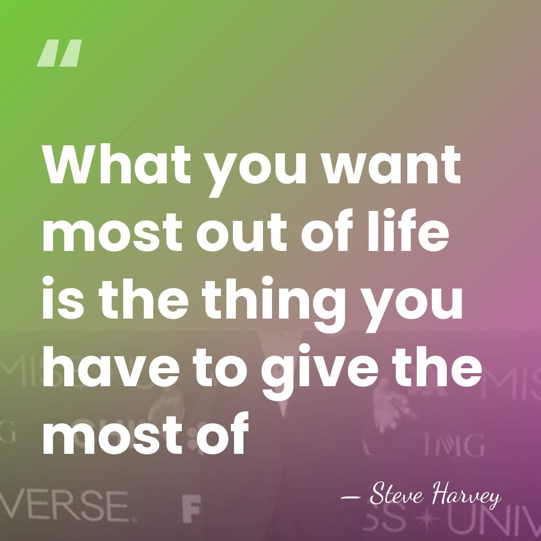 What you want most out of life is the thing you have&hellip; - Steve Harvey