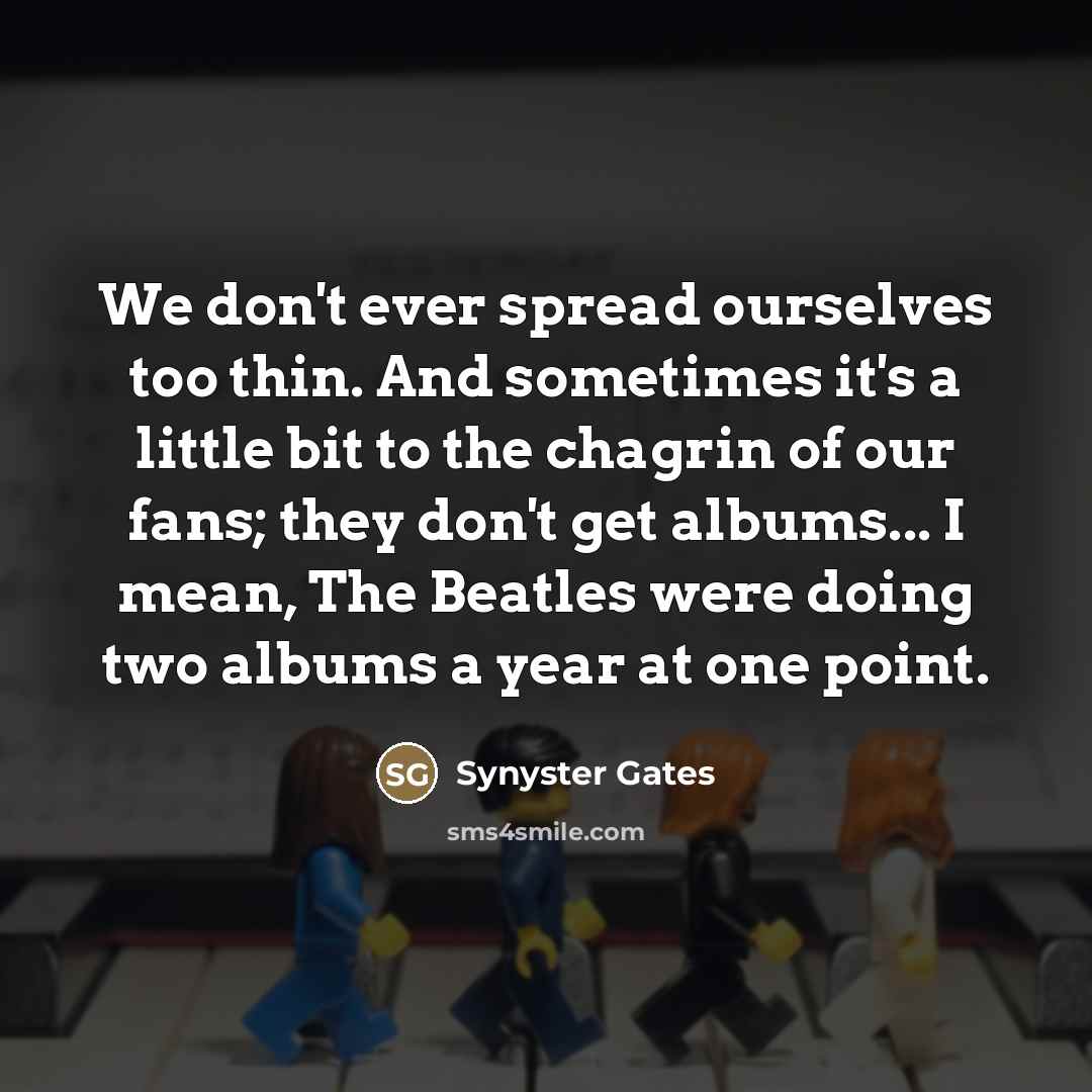 “We don't ever spread ourselves too thin. And sometimes it's…” quote by Synyster Gates