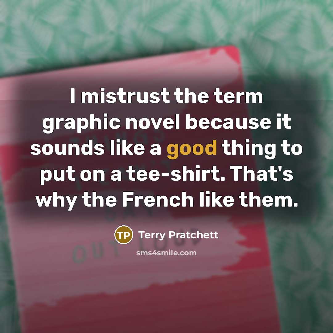 “I mistrust the term graphic novel because it sounds like…” quote by Terry Pratchett