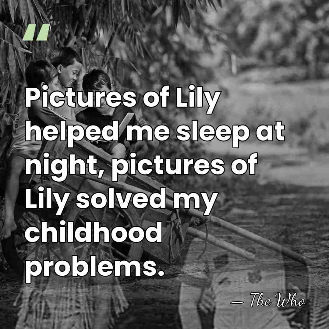 Pictures of Lily helped me sleep at night, pictures of Lily solved&hellip; - The Who