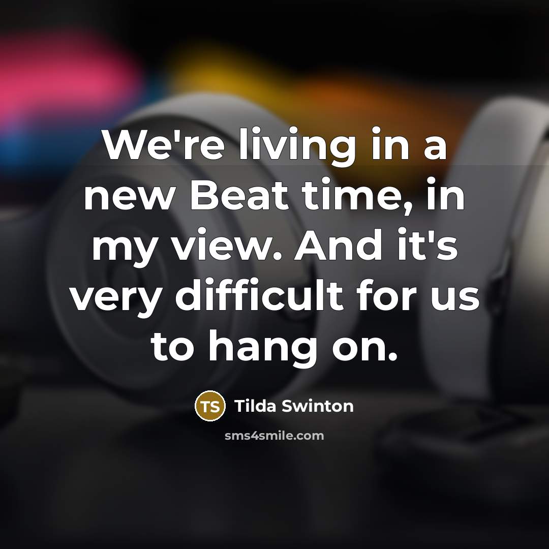 “We're living in a new Beat time, in my view.…” quote by Tilda Swinton