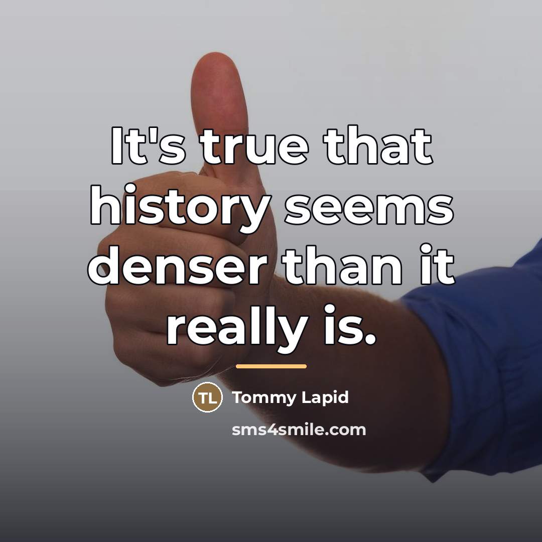 “It's true that history seems denser than it really is.…” quote by Tommy Lapid