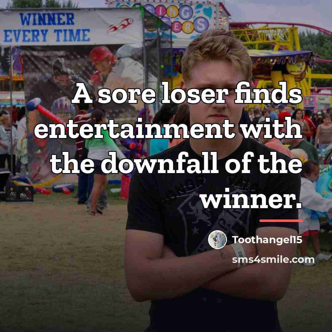 “A sore loser finds entertainment with the downfall of the…” quote by Toothangel15