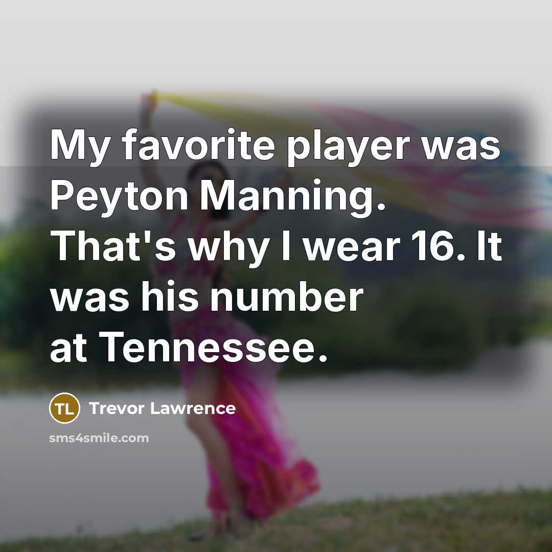 “My favorite player was Peyton Manning. That's why I wear…” quote by Trevor Lawrence