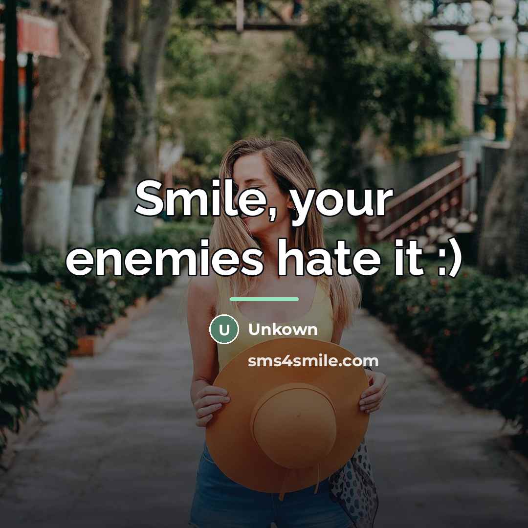 “Smile, your enemies hate it :)…” quote by Unkown