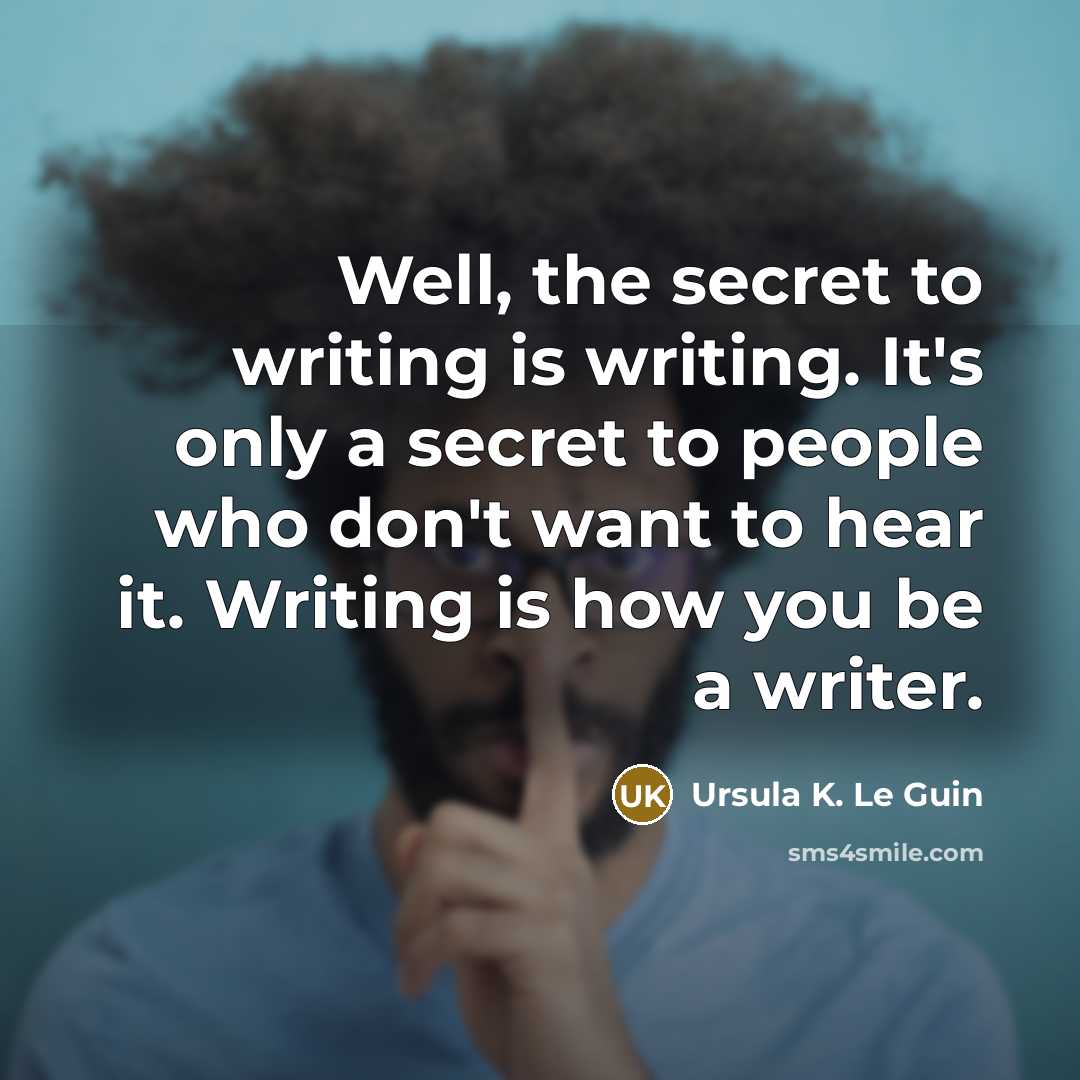 “Well, the secret to writing is writing. It's only a…” quote by Ursula K. Le Guin