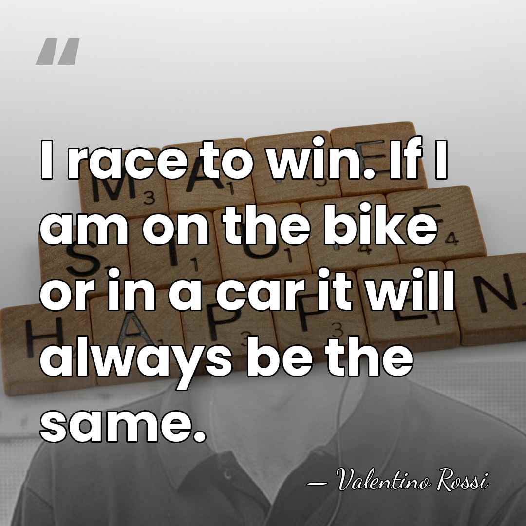 I race to win. If I am on the bike or in&hellip; - Valentino Rossi
