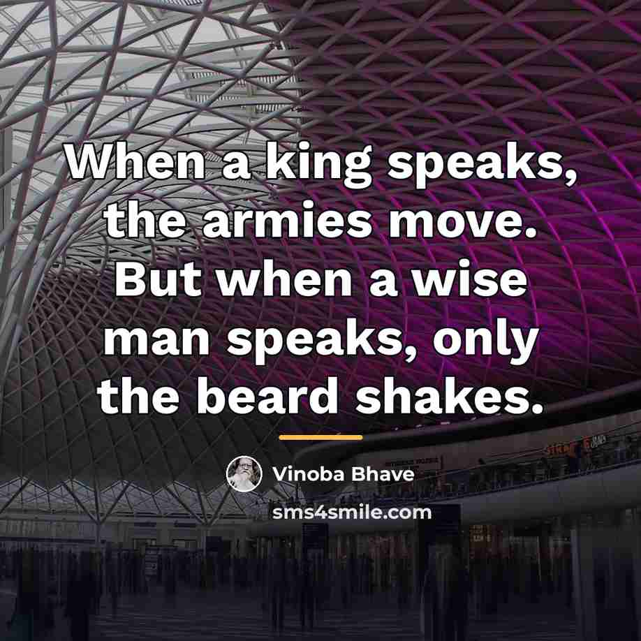 “When a king speaks, the armies move. But when a…” quote by Vinoba Bhave