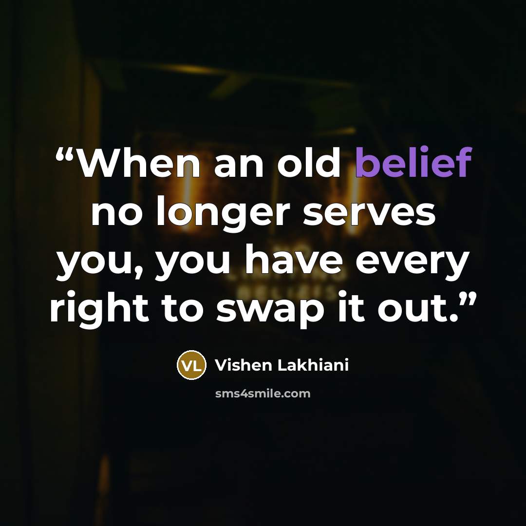 “When an old belief no longer serves you, you have every right to swap it out.” quote by Vishen Lakhiani