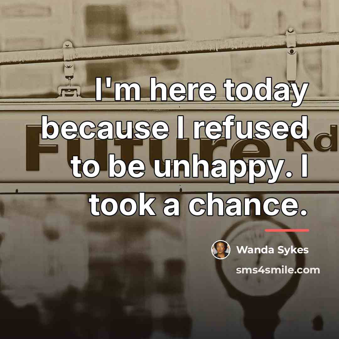 “I'm here today because I refused to be unhappy. I…” quote by Wanda Sykes