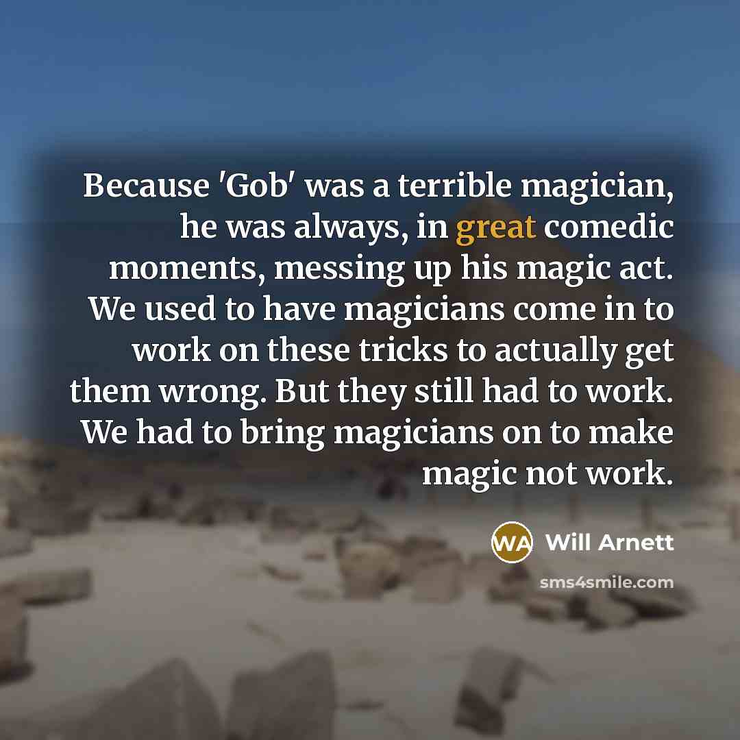 “Because 'Gob' was a terrible magician, he was always, in…” quote by Will Arnett