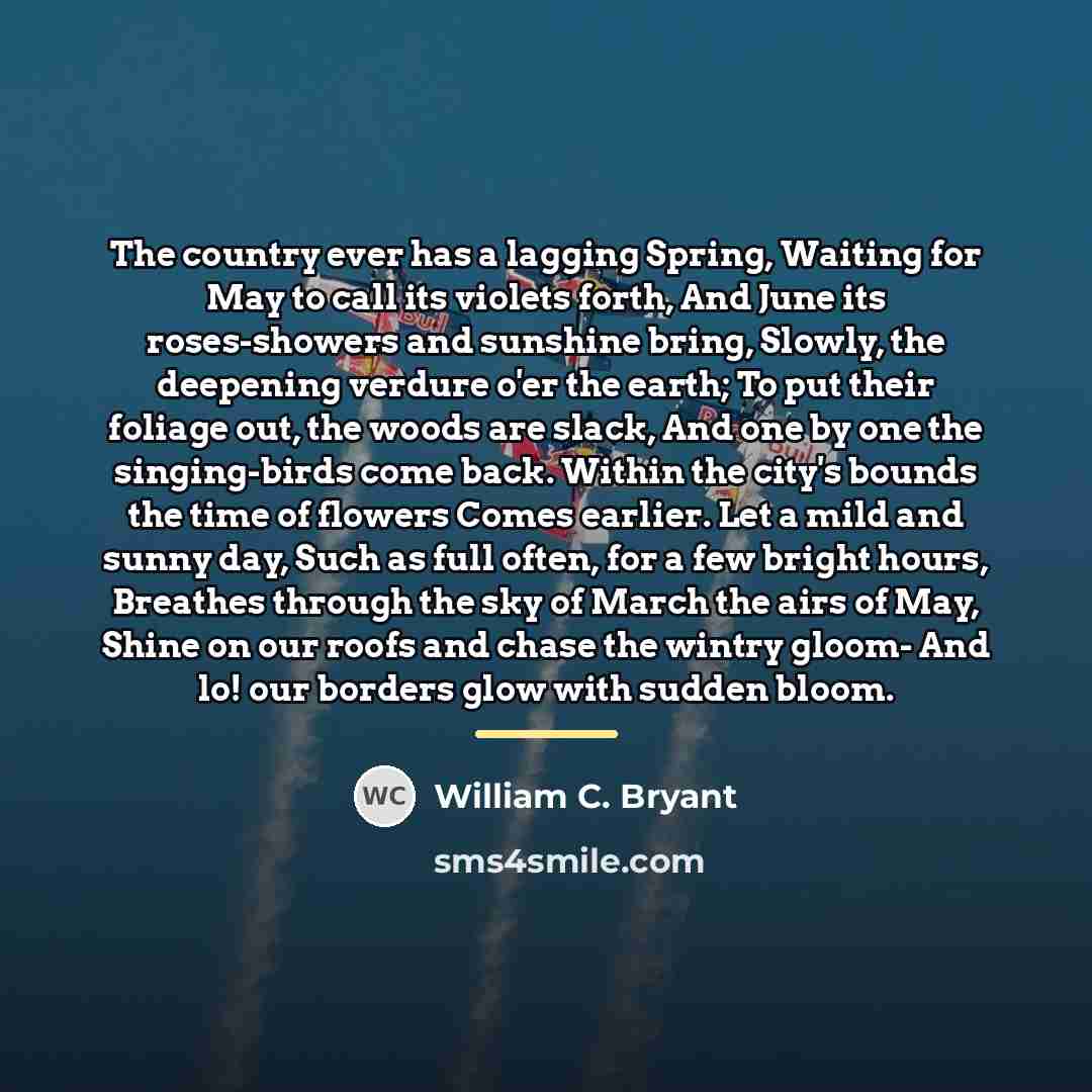 “The country ever has a lagging Spring, Waiting for May…” quote by William C. Bryant