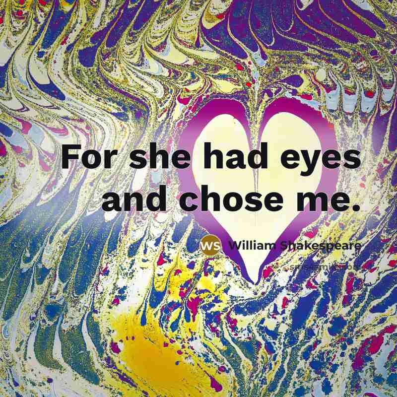 “For she had eyes and chose me.…” quote by William Shakespeare