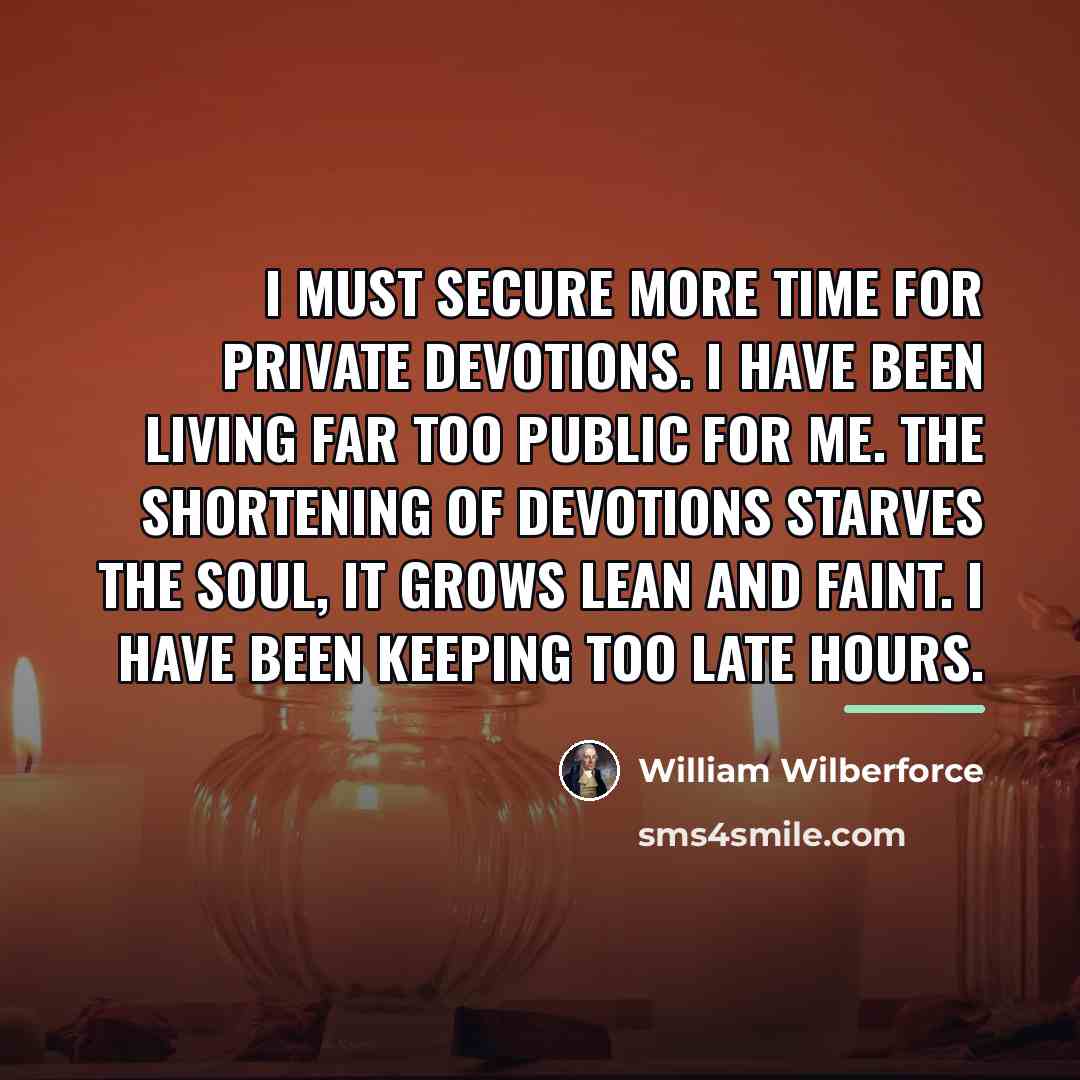 “I must secure more time for private devotions. I have…” quote by William Wilberforce