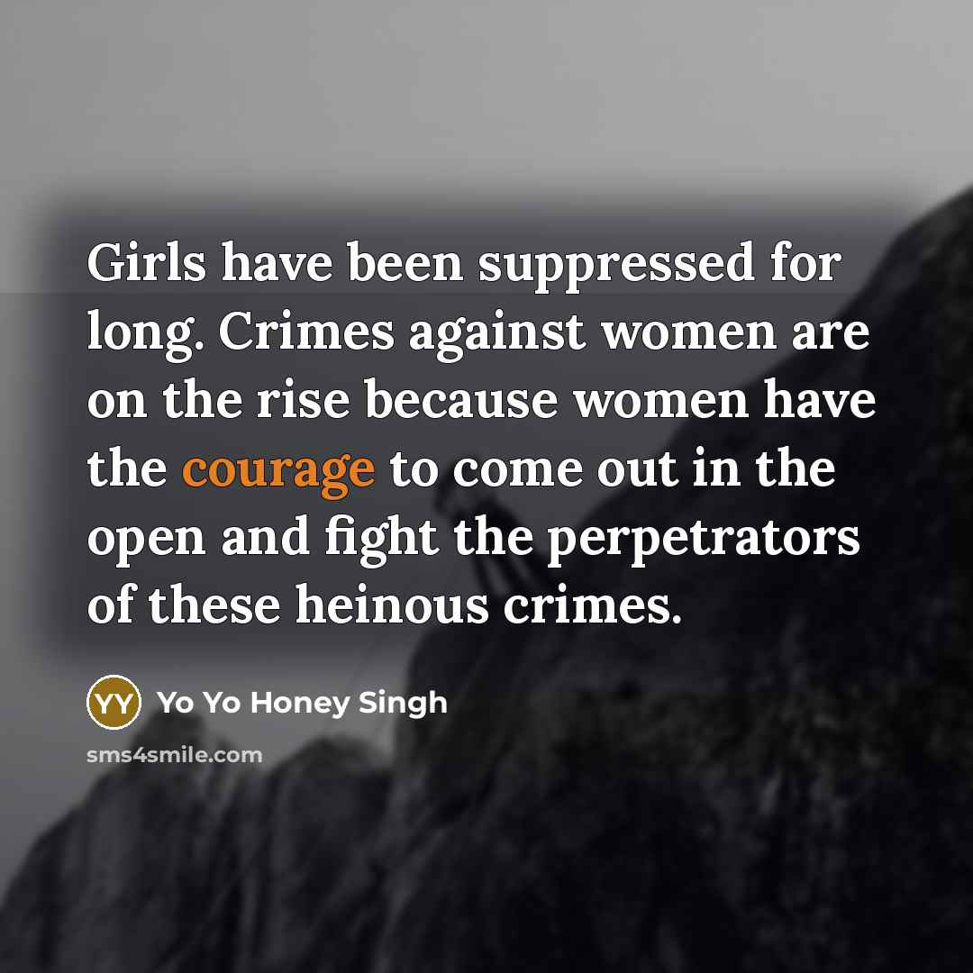 “Girls have been suppressed for long. Crimes against women are…” quote by Yo Yo Honey Singh