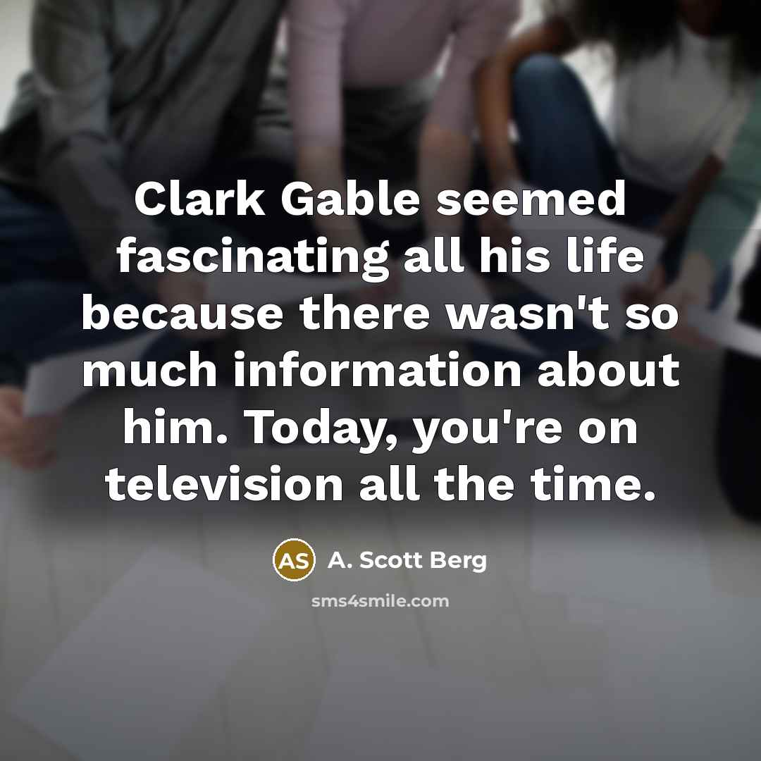“Clark Gable seemed fascinating all his life because there wasn't…” quote by A. Scott Berg