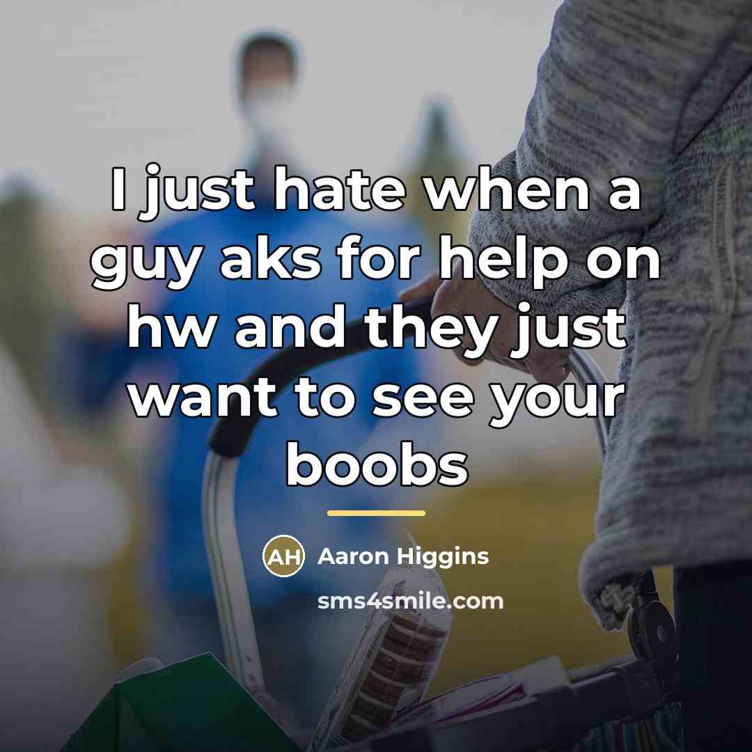 “I just hate when a guy aks for help on…” quote by Aaron Higgins