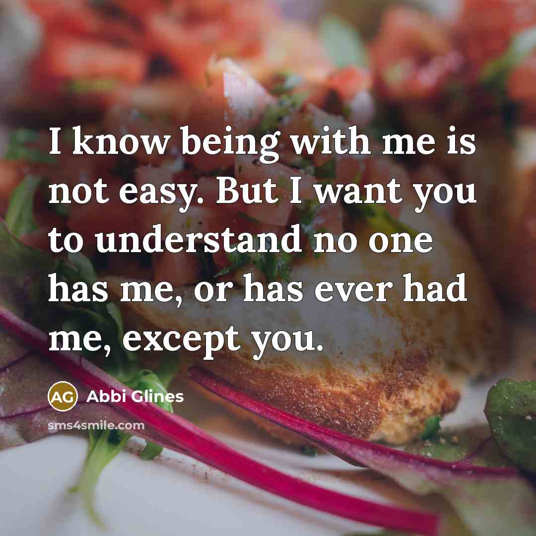 “I know being with me is not easy. But I…” quote by Abbi Glines