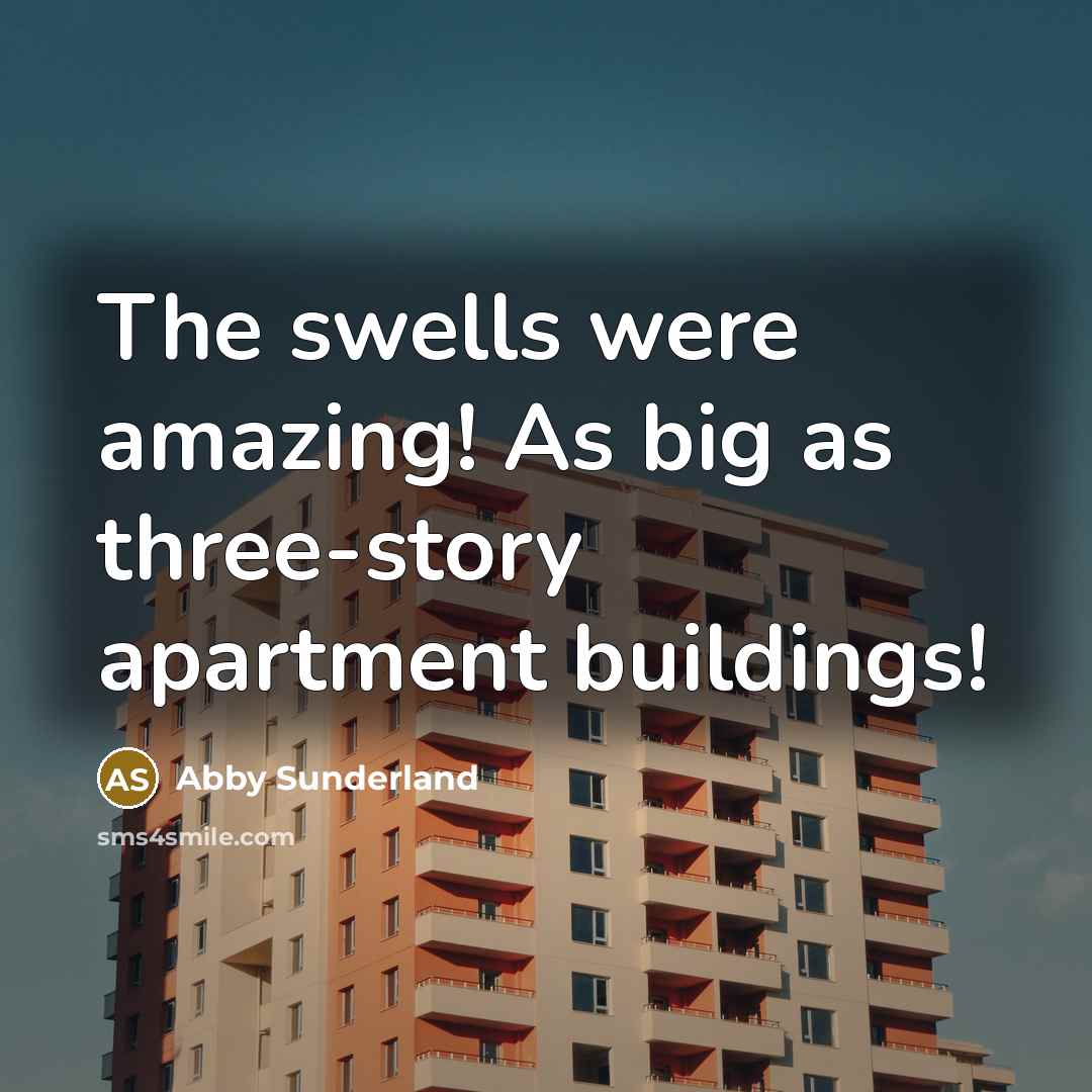 “The swells were amazing! As big as three-story apartment buildings!…” quote by Abby Sunderland