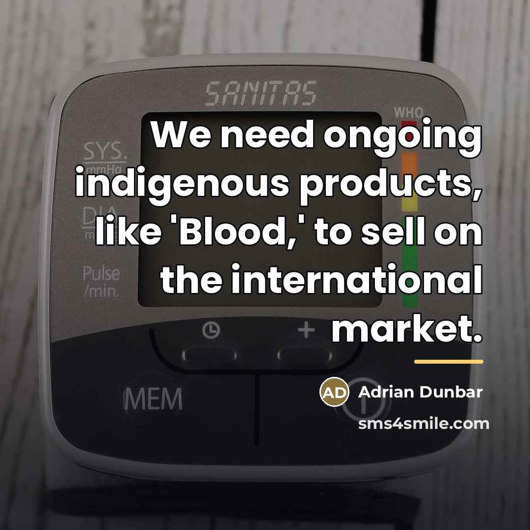 “We need ongoing indigenous products, like 'Blood,' to sell on…” quote by Adrian Dunbar