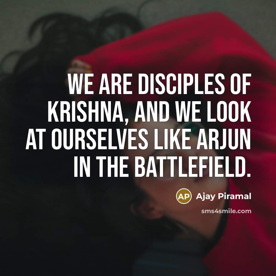 “We are disciples of Krishna, and we look at ourselves…” quote by Ajay Piramal