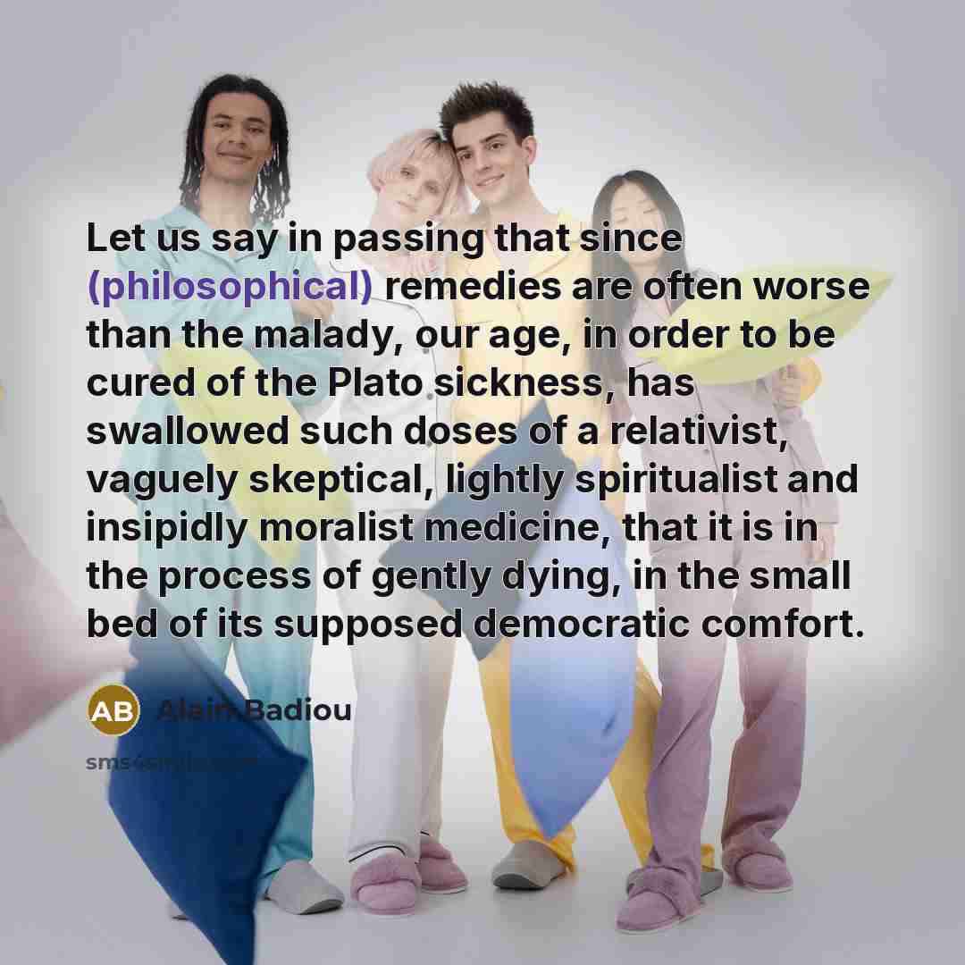 “Let us say in passing that since (philosophical) remedies are…” quote by Alain Badiou